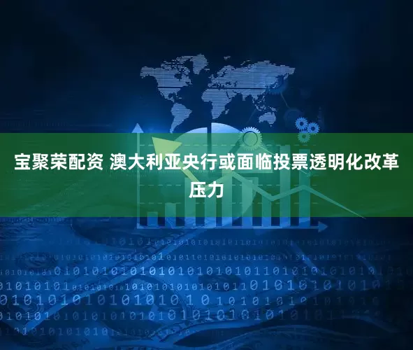 宝聚荣配资 澳大利亚央行或面临投票透明化改革压力