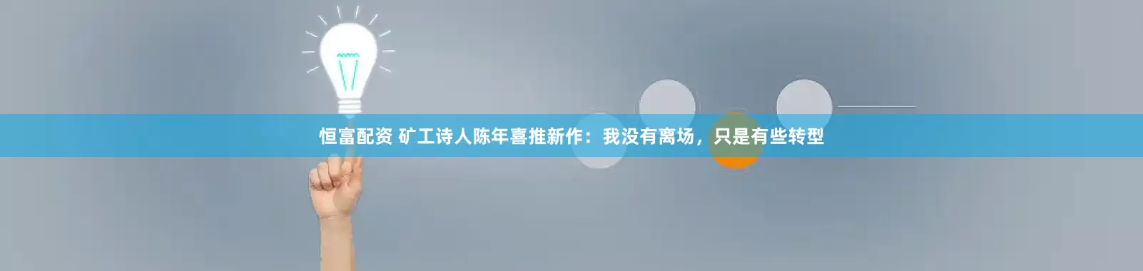 恒富配资 矿工诗人陈年喜推新作：我没有离场，只是有些转型